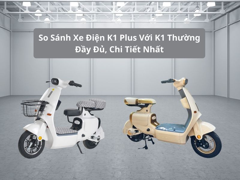 So sánh xe điện K1 Plus với K1 thường